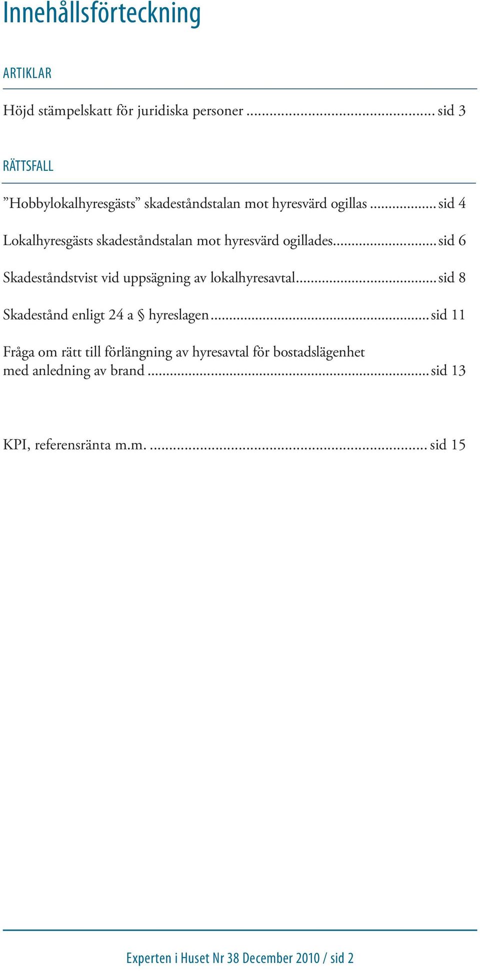 ..sid 4 Lokalhyresgästs skadeståndstalan mot hyresvärd ogillades...sid 6 Skadeståndstvist vid uppsägning av lokalhyresavtal.