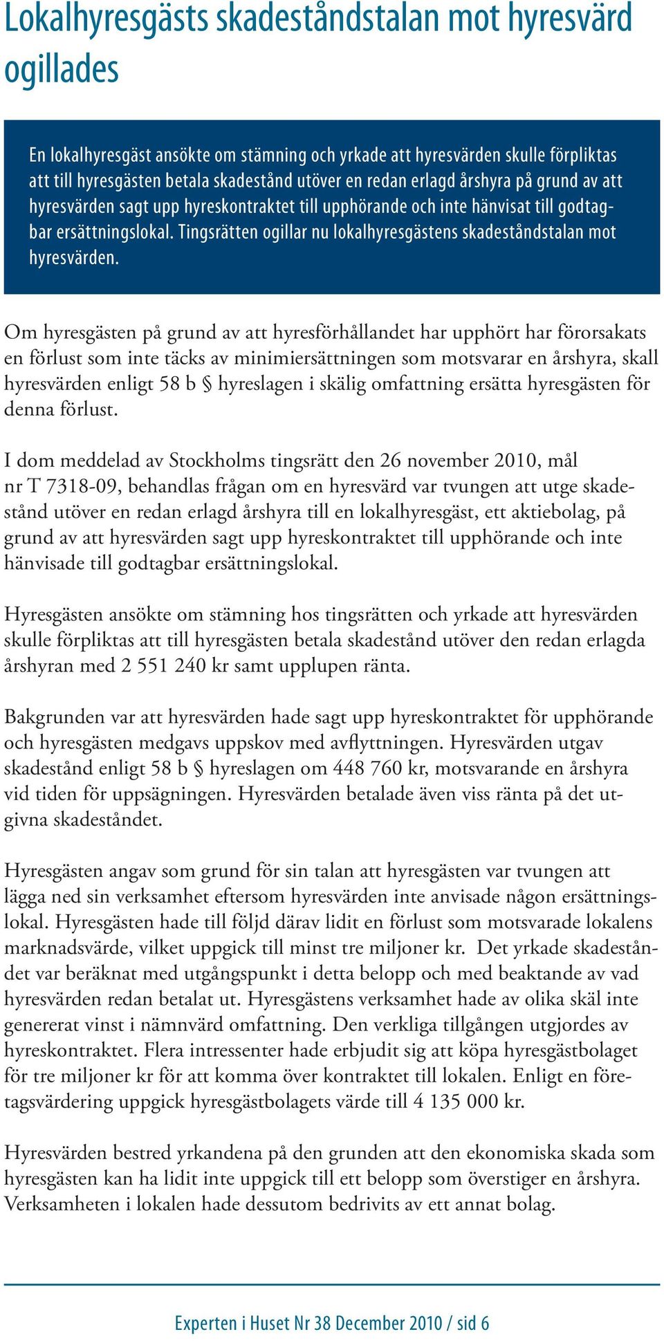 Tingsrätten ogillar nu lokalhyresgästens skadeståndstalan mot hyresvärden.