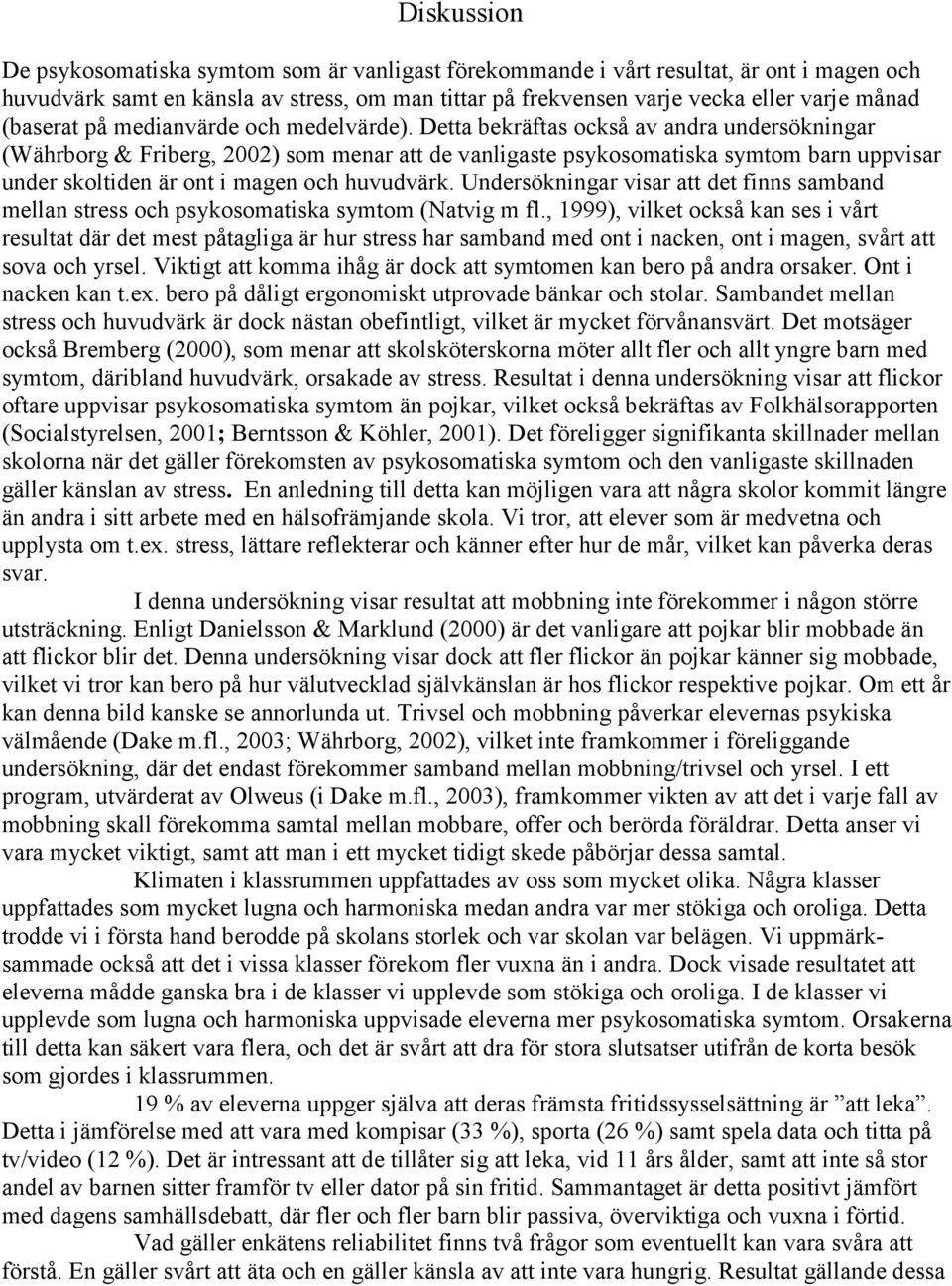 Detta bekräftas också av andra undersökningar (Währborg & Friberg, 2002) som menar att de vanligaste psykosomatiska symtom barn uppvisar under skoltiden är ont i magen och huvudvärk.