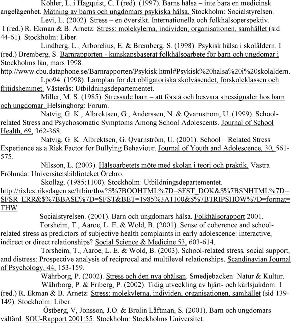 , Arborelius, E. & Bremberg, S. (1998). Psykisk hälsa i skolåldern. I (red.) Bremberg, S. Barnrapporten - kunskapsbaserat folkhälsoarbete för barn och ungdomar i Stockholms län, mars 1998. http.//www.