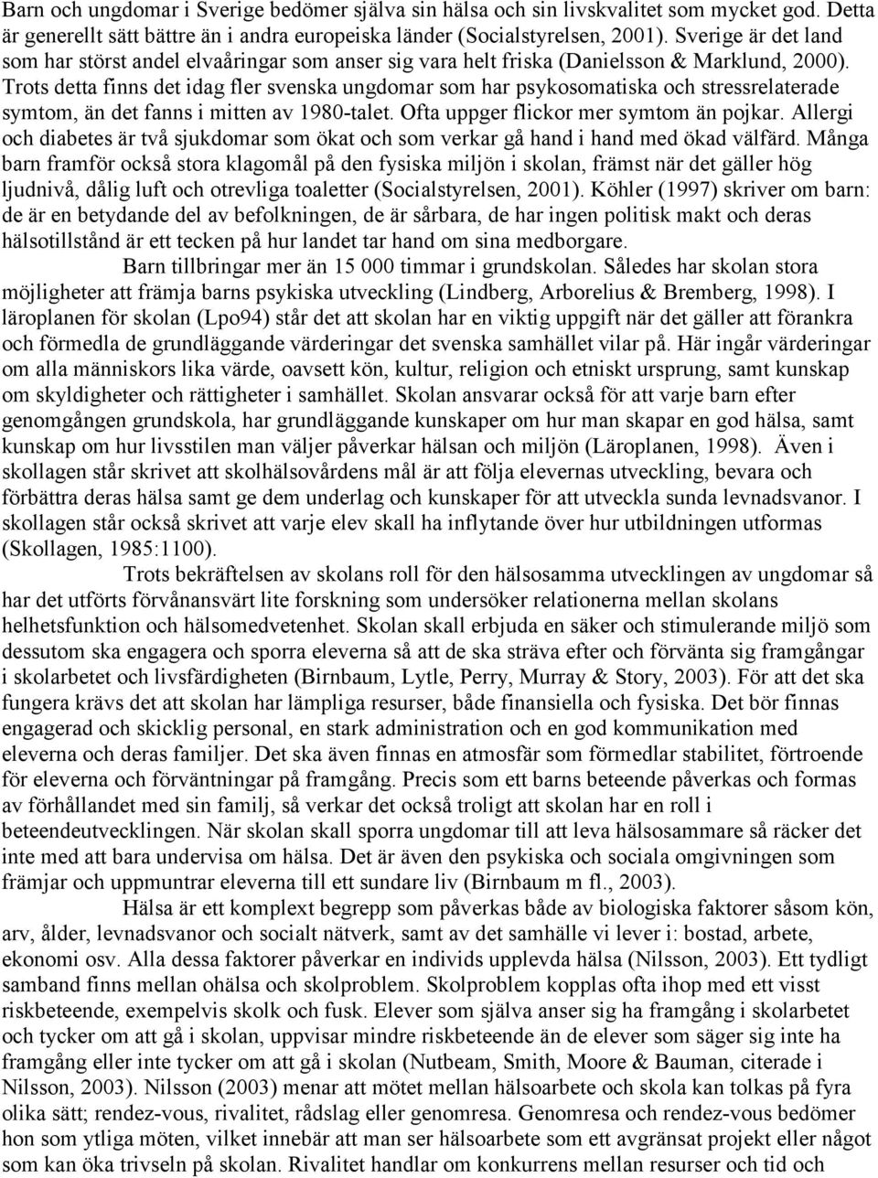 Trots detta finns det idag fler svenska ungdomar som har psykosomatiska och stressrelaterade symtom, än det fanns i mitten av 1980-talet. Ofta uppger flickor mer symtom än pojkar.