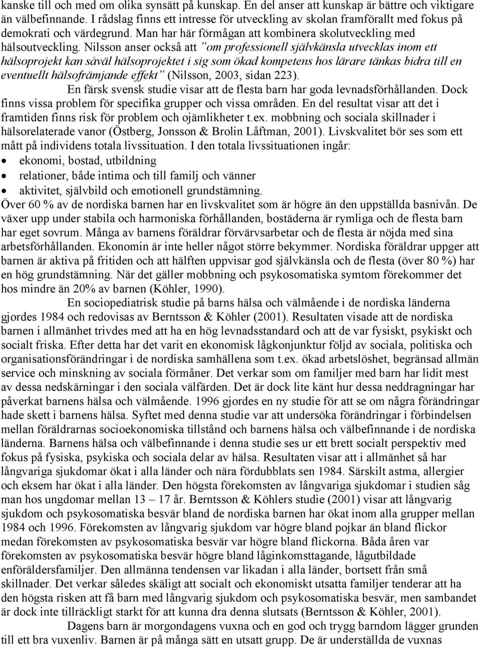 Nilsson anser också att om professionell självkänsla utvecklas inom ett hälsoprojekt kan såväl hälsoprojektet i sig som ökad kompetens hos lärare tänkas bidra till en eventuellt hälsofrämjande effekt