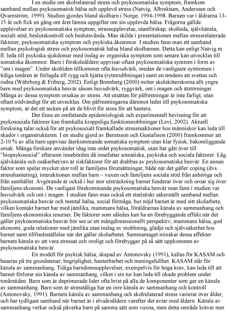 Frågorna gällde upplevelser av psykosomatiska symptom, stressupplevelse, utanförskap, skolleda, självkänsla, socialt stöd, beslutskontroll och beslutsvånda.