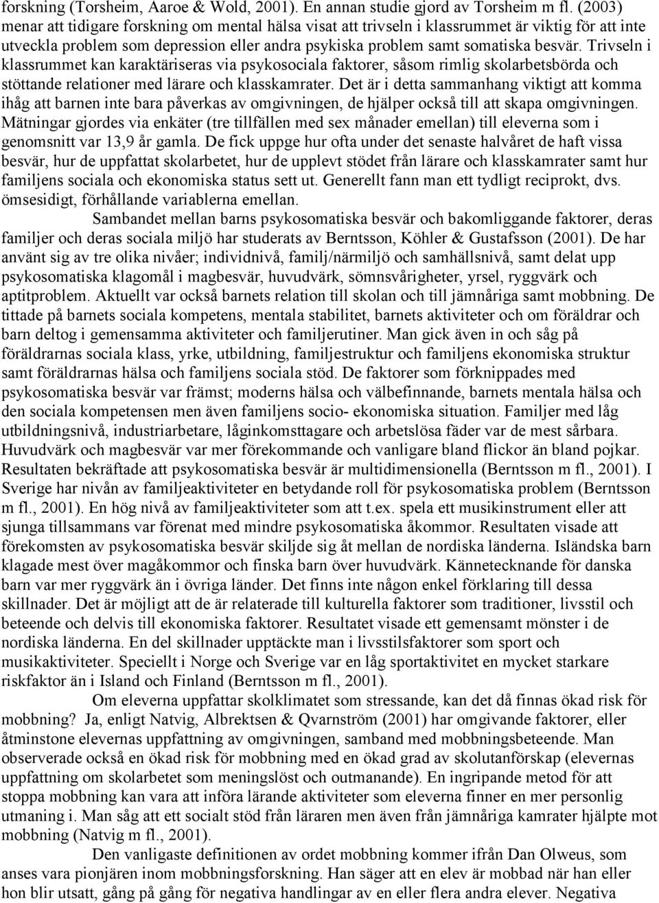 Trivseln i klassrummet kan karaktäriseras via psykosociala faktorer, såsom rimlig skolarbetsbörda och stöttande relationer med lärare och klasskamrater.