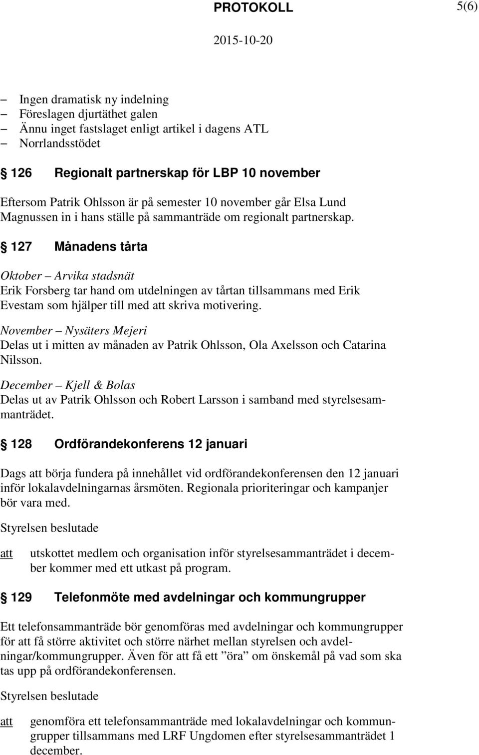 127 Månadens tårta Oktober Arvika stadsnät Erik Forsberg tar hand om utdelningen av tårtan tillsammans med Erik Evestam som hjälper till med skriva motivering.