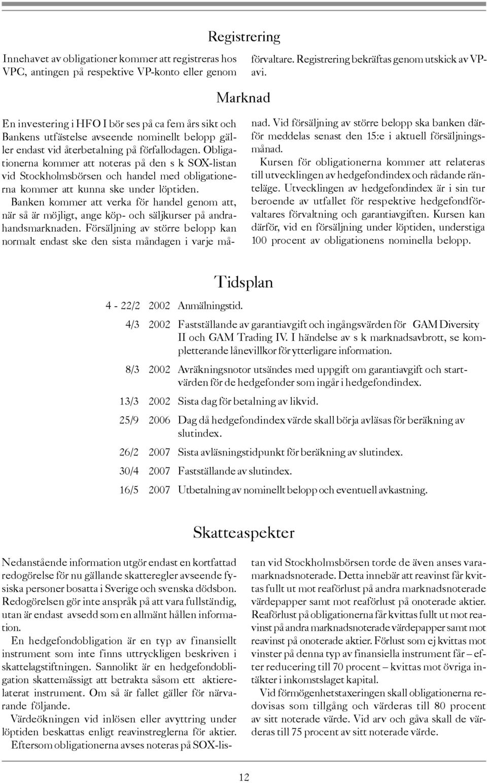 Obligationerna kommer att noteras på den s k SOX-listan vid Stockholmsbörsen och handel med obligationerna kommer att kunna ske under löptiden.