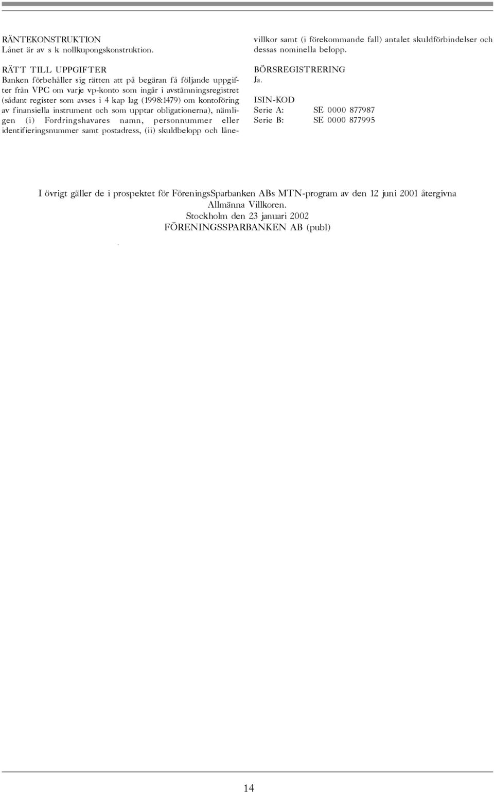 om kontoföring av finansiella instrument och som upptar obligationerna), nämligen (i) Fordringshavares namn, personnummer eller identifieringsnummer samt postadress, (ii) skuldbelopp och lånevillkor