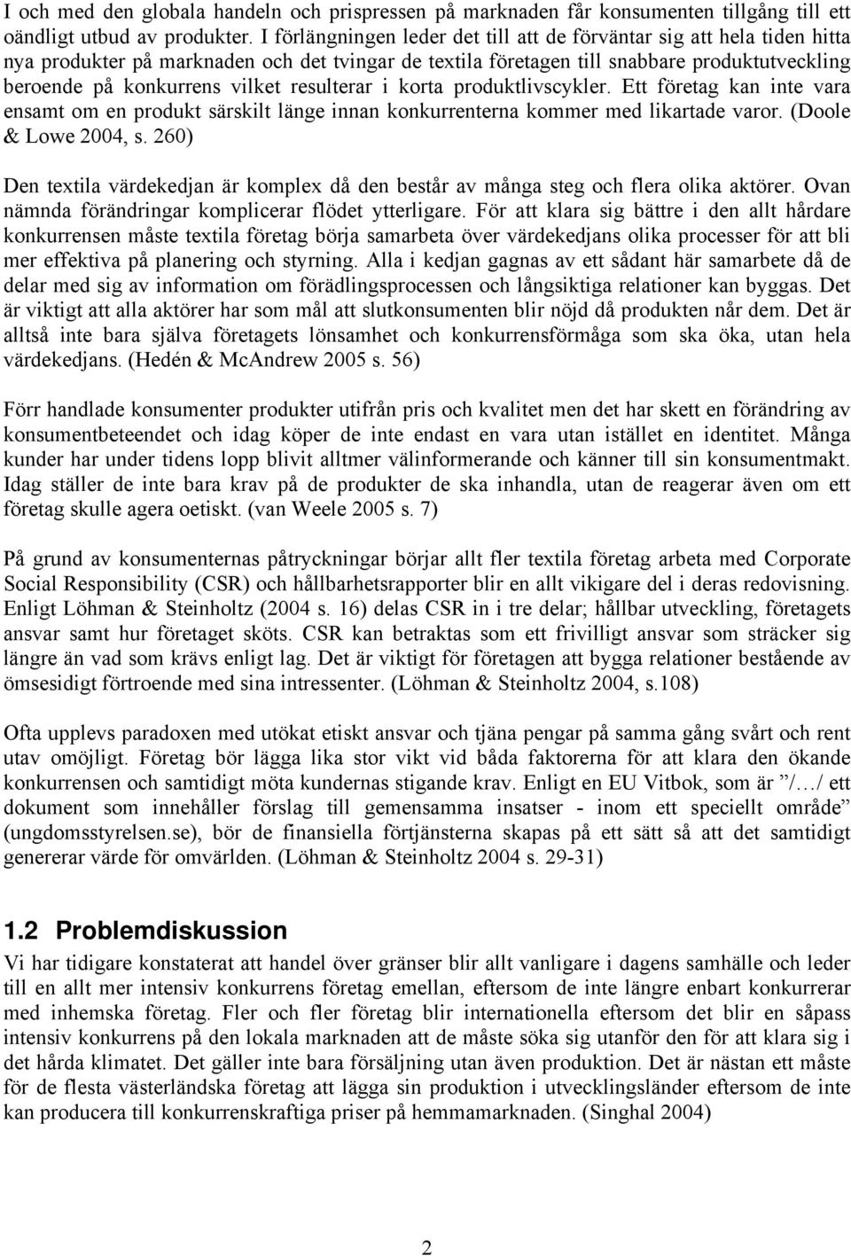 resulterar i korta produktlivscykler. Ett företag kan inte vara ensamt om en produkt särskilt länge innan konkurrenterna kommer med likartade varor. (Doole & Lowe 2004, s.