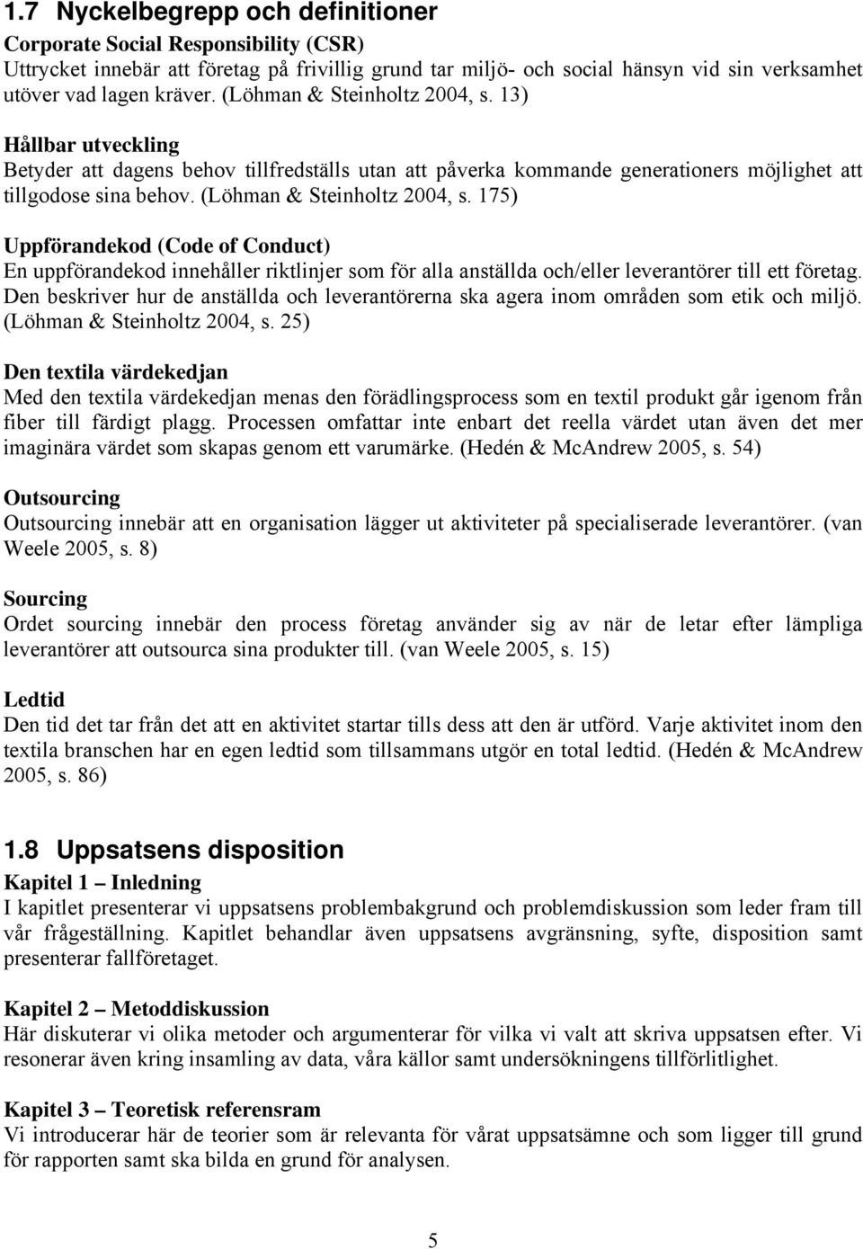 175) Uppförandekod (Code of Conduct) En uppförandekod innehåller riktlinjer som för alla anställda och/eller leverantörer till ett företag.