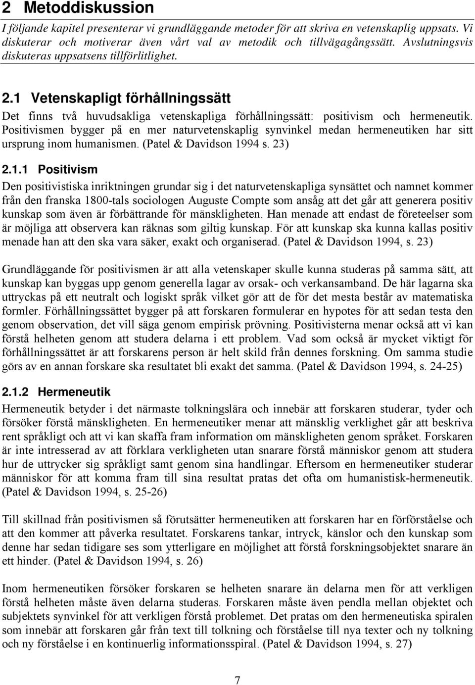 Positivismen bygger på en mer naturvetenskaplig synvinkel medan hermeneutiken har sitt ursprung inom humanismen. (Patel & Davidson 19