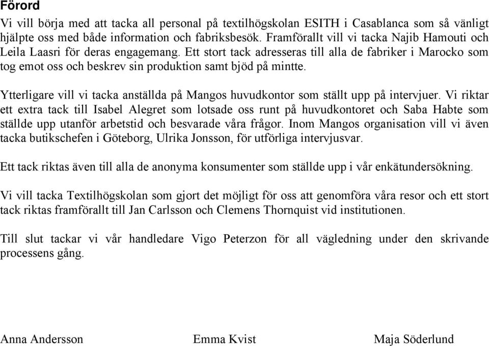 Ett stort tack adresseras till alla de fabriker i Marocko som tog emot oss och beskrev sin produktion samt bjöd på mintte.