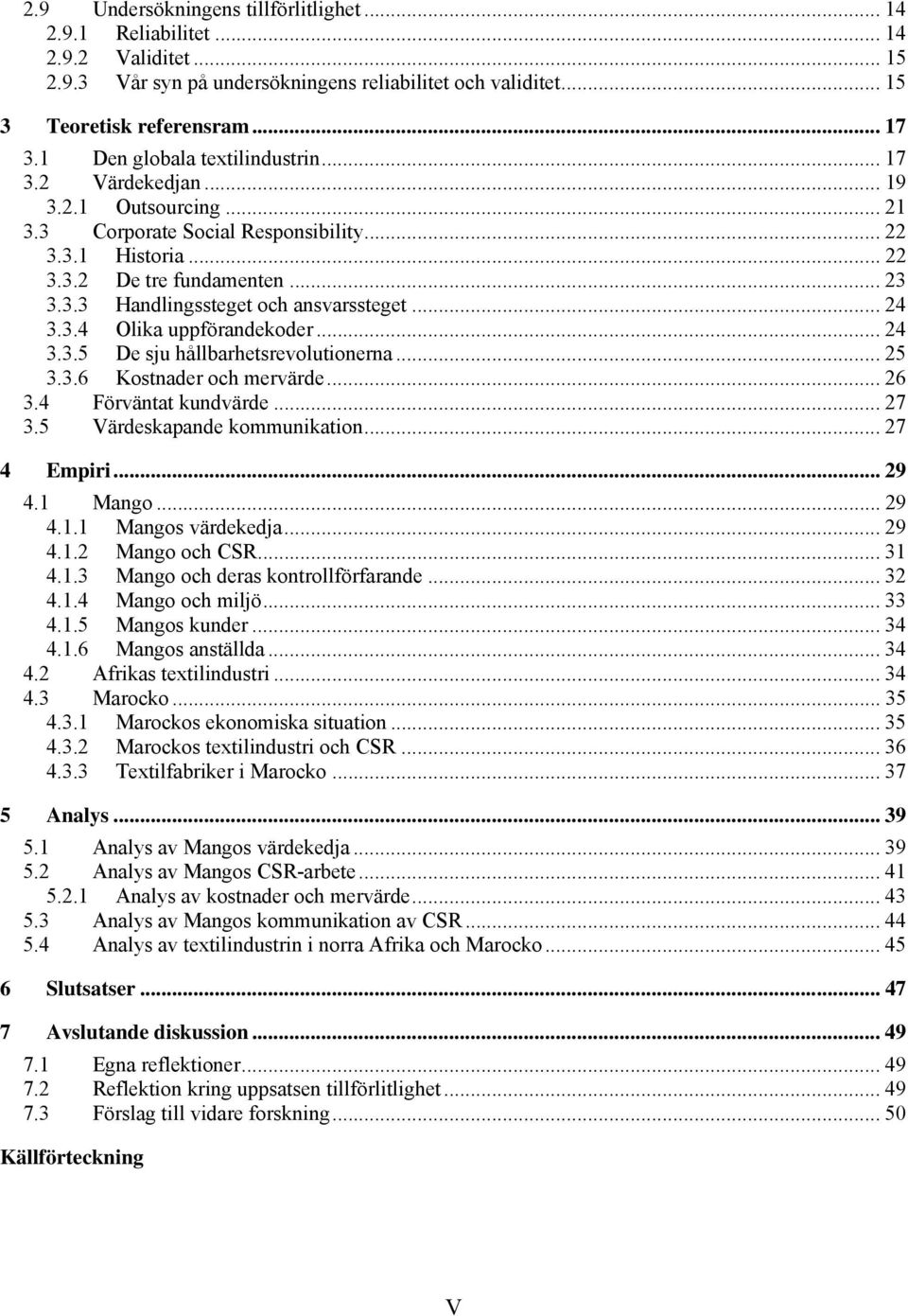 .. 24 3.3.4 Olika uppförandekoder... 24 3.3.5 De sju hållbarhetsrevolutionerna... 25 3.3.6 Kostnader och mervärde... 26 3.4 Förväntat kundvärde... 27 3.5 Värdeskapande kommunikation... 27 4 Empiri.