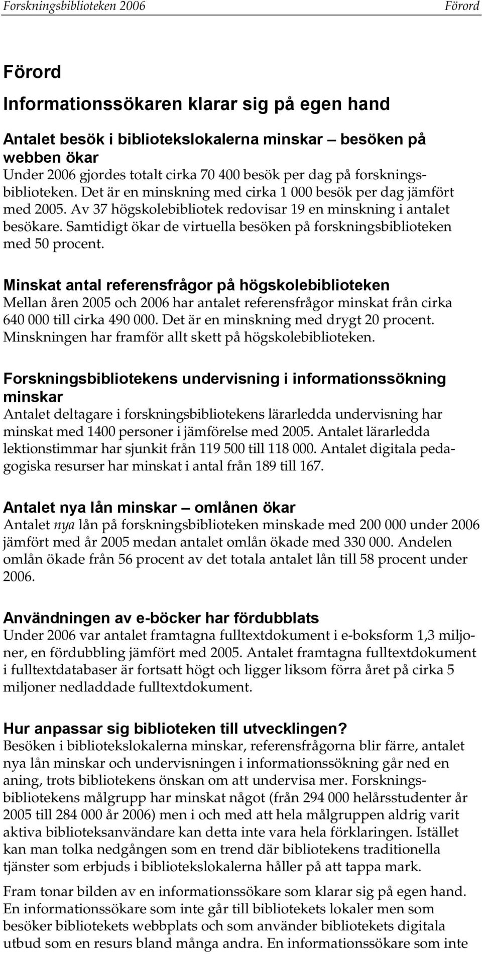 Samtidigt ökar de virtuella besöken på forskningsbiblioteken med 50 procent.