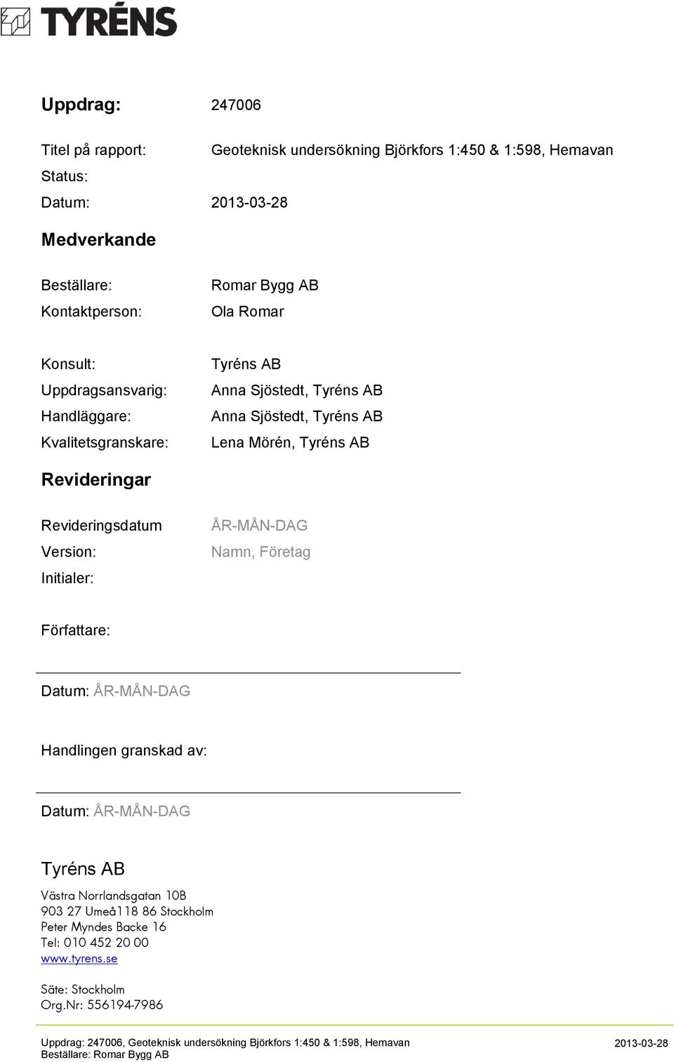 Revideringsdatum Version: Initialer: ÅR-MÅN-DAG Namn, Företag Författare: Datum: ÅR-MÅN-DAG Handlingen granskad av: Datum: ÅR-MÅN-DAG Tyréns AB Västra Norrlandsgatan 10B 903 27