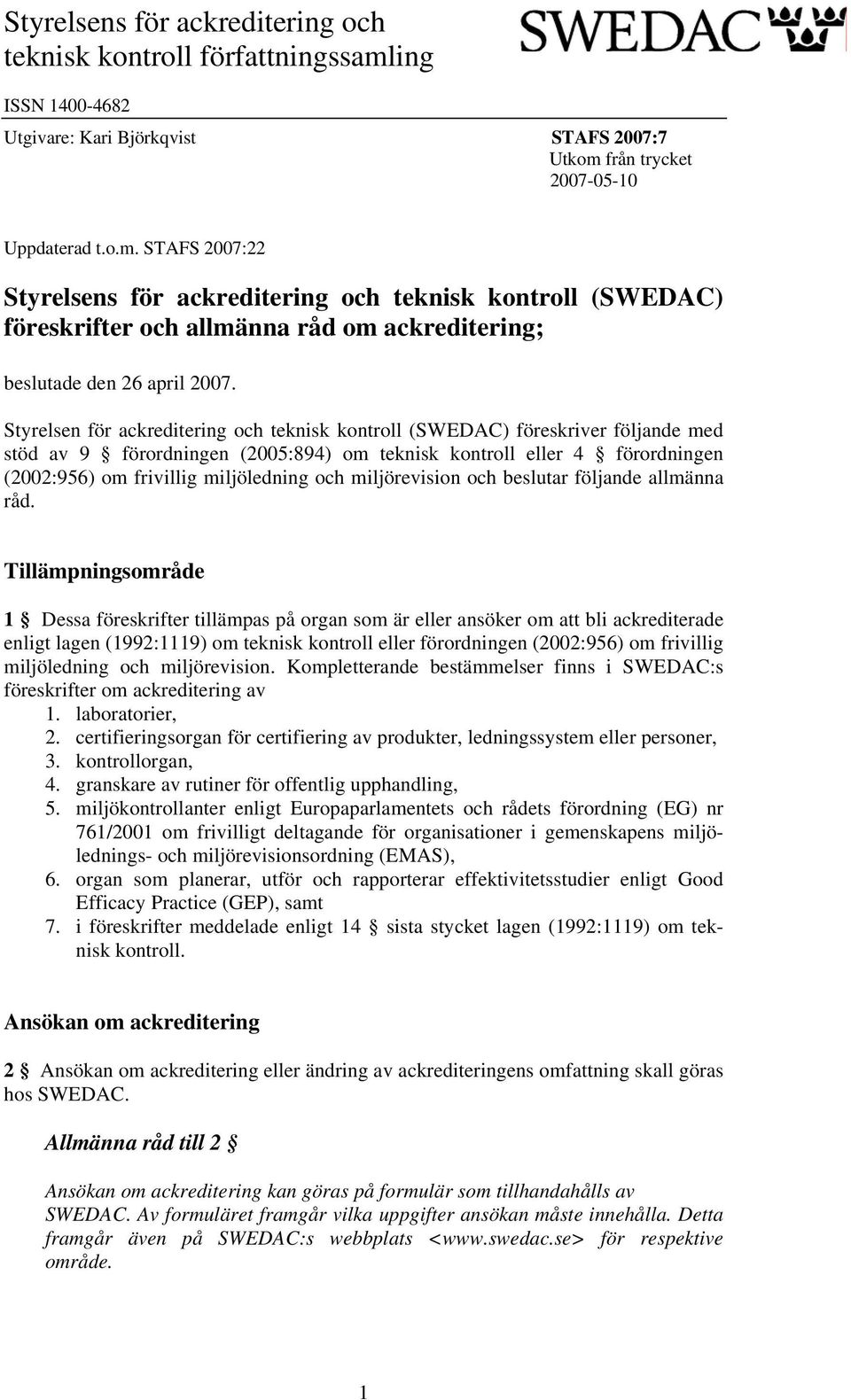 från trycket 2007-05-10 Uppdaterad t.o.m. STAFS 2007:22 Styrelsens för ackreditering och teknisk kontroll (SWEDAC) föreskrifter och allmänna råd om ackreditering; beslutade den 26 april 2007.