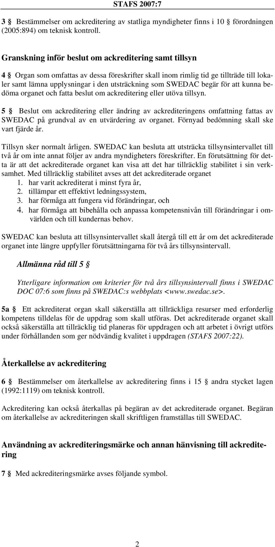 begär för att kunna bedöma organet och fatta beslut om ackreditering eller utöva tillsyn.