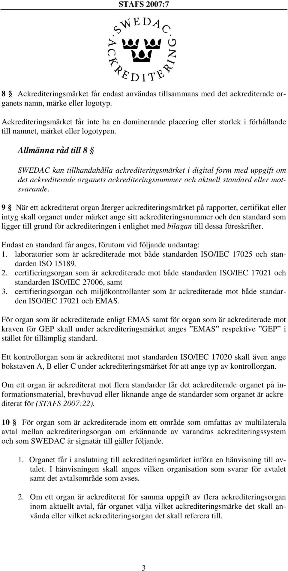 Allmänna råd till 8 SWEDAC kan tillhandahålla ackrediteringsmärket i digital form med uppgift om det ackrediterade organets ackrediteringsnummer och aktuell standard eller motsvarande.