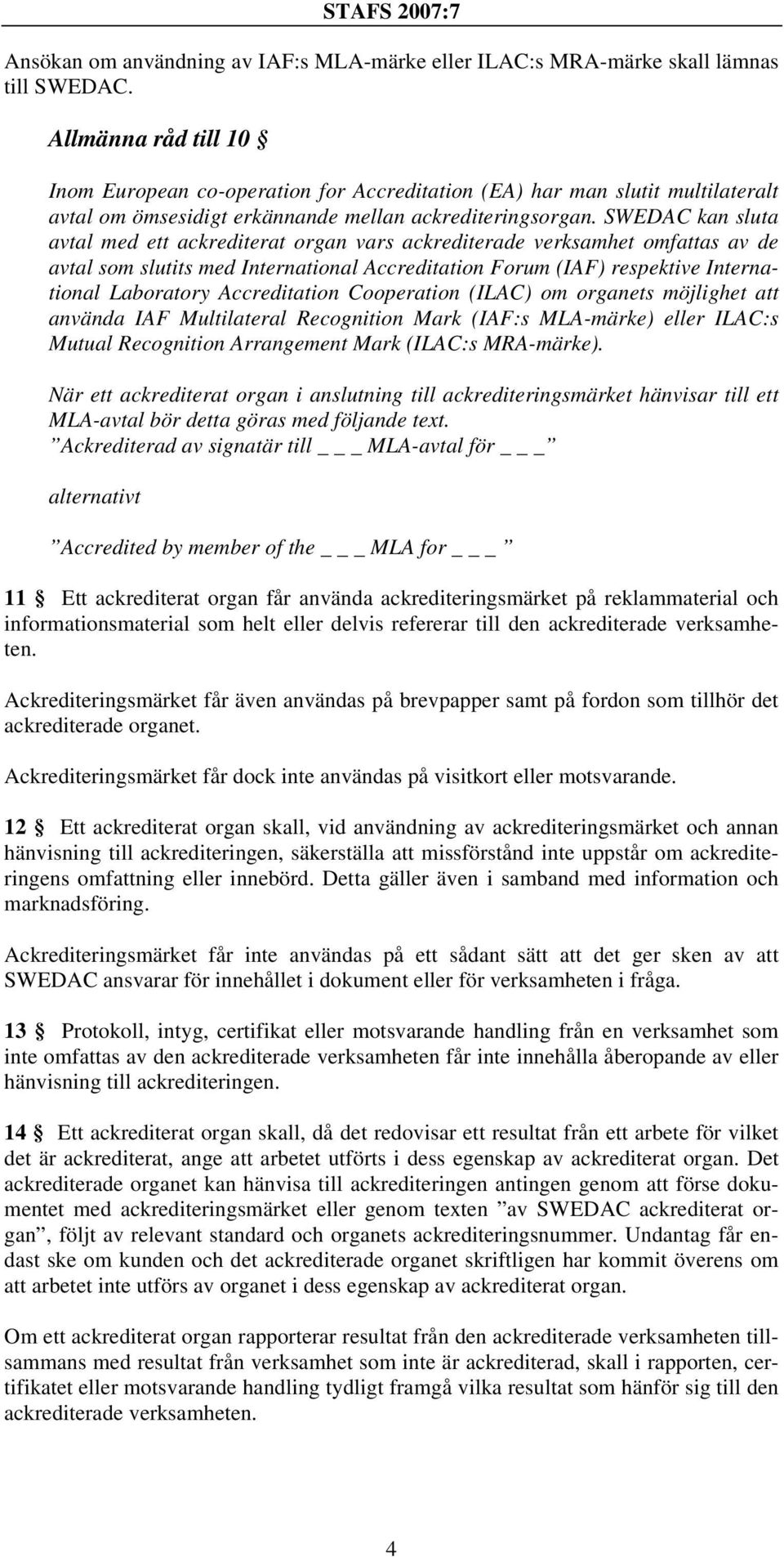 SWEDAC kan sluta avtal med ett ackrediterat organ vars ackrediterade verksamhet omfattas av de avtal som slutits med International Accreditation Forum (IAF) respektive International Laboratory