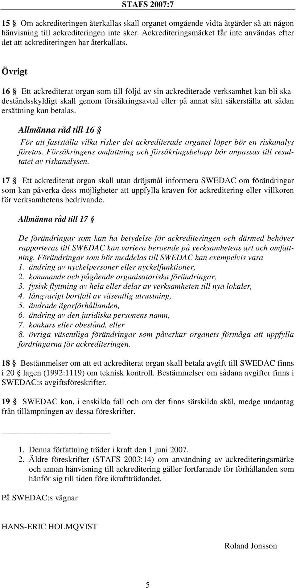 Övrigt 16 Ett ackrediterat organ som till följd av sin ackrediterade verksamhet kan bli skadeståndsskyldigt skall genom försäkringsavtal eller på annat sätt säkerställa att sådan ersättning kan