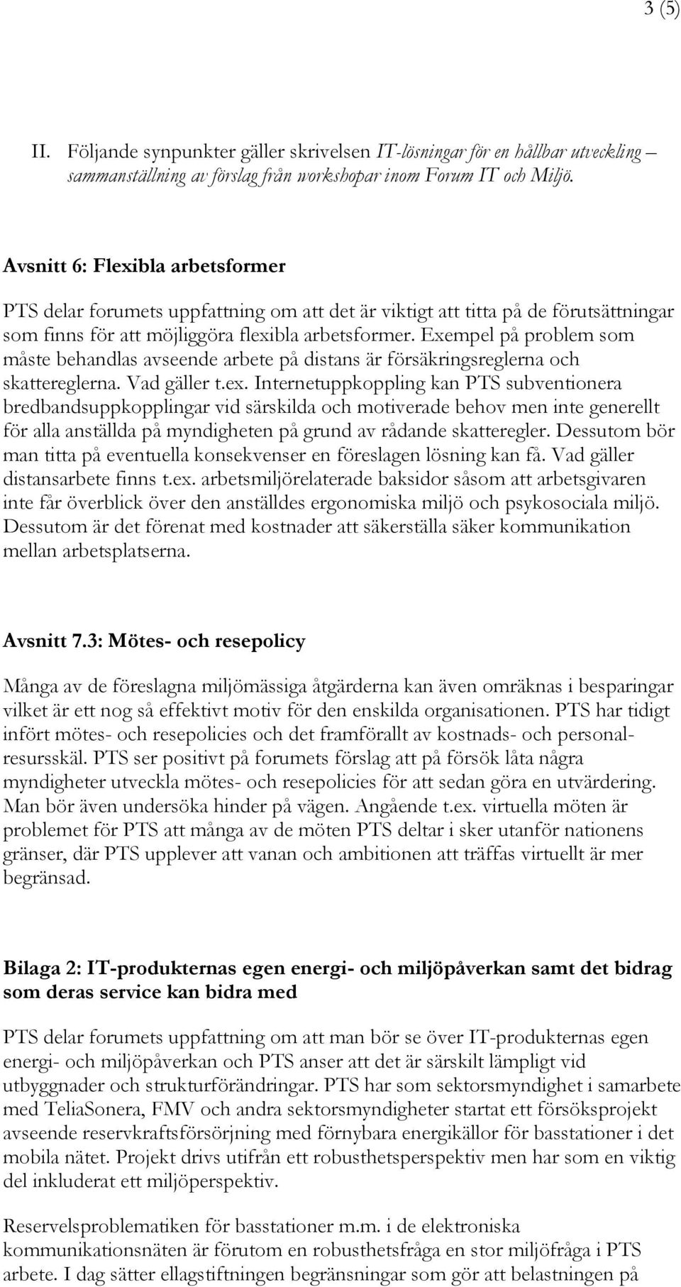 Exempel på problem som måste behandlas avseende arbete på distans är försäkringsreglerna och skattereglerna. Vad gäller t.ex.