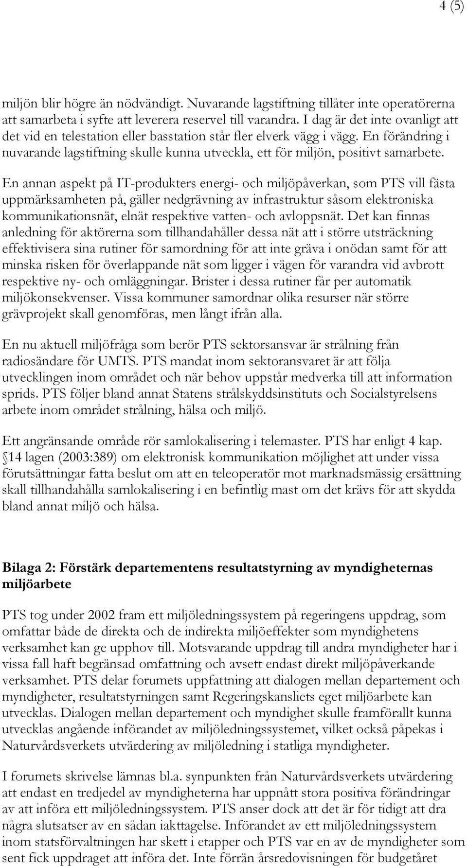 En annan aspekt på IT-produkters energi- och miljöpåverkan, som PTS vill fästa uppmärksamheten på, gäller nedgrävning av infrastruktur såsom elektroniska kommunikationsnät, elnät respektive vatten-