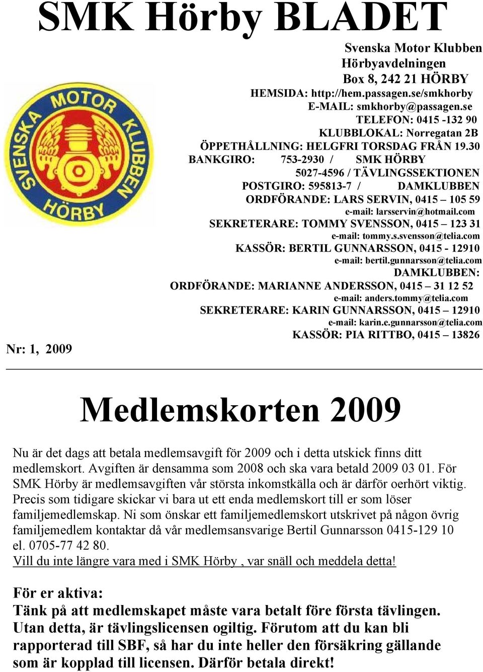 30 BANKGIRO: 753-2930 / SMK HÖRBY 5027-4596 / TÄVLINGSSEKTIONEN POSTGIRO: 595813-7 / DAMKLUBBEN ORDFÖRANDE: LARS SERVIN, 0415 105 59 e-mail: larsservin@hotmail.