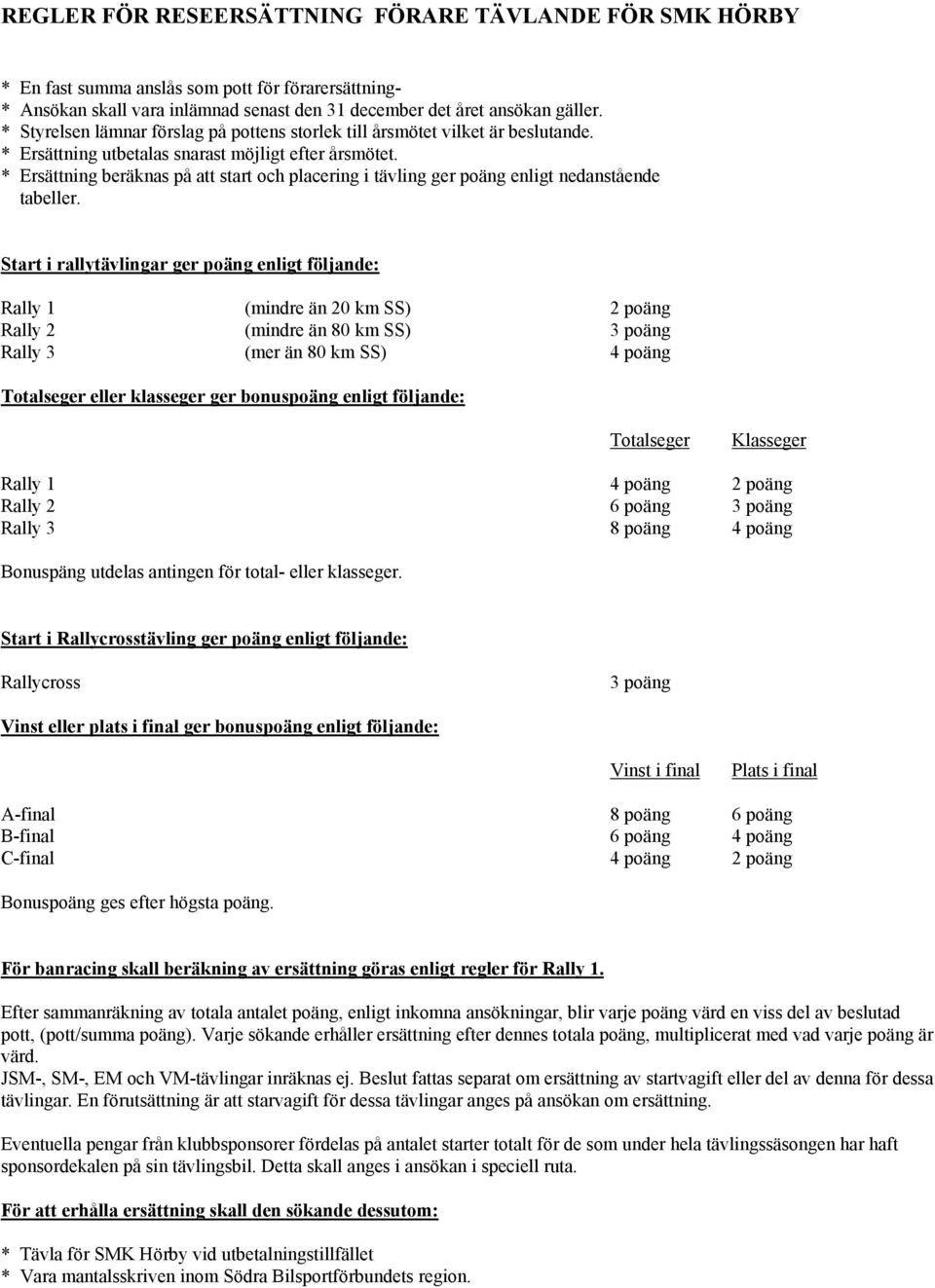 * Ersättning beräknas på att start och placering i tävling ger poäng enligt nedanstående tabeller.
