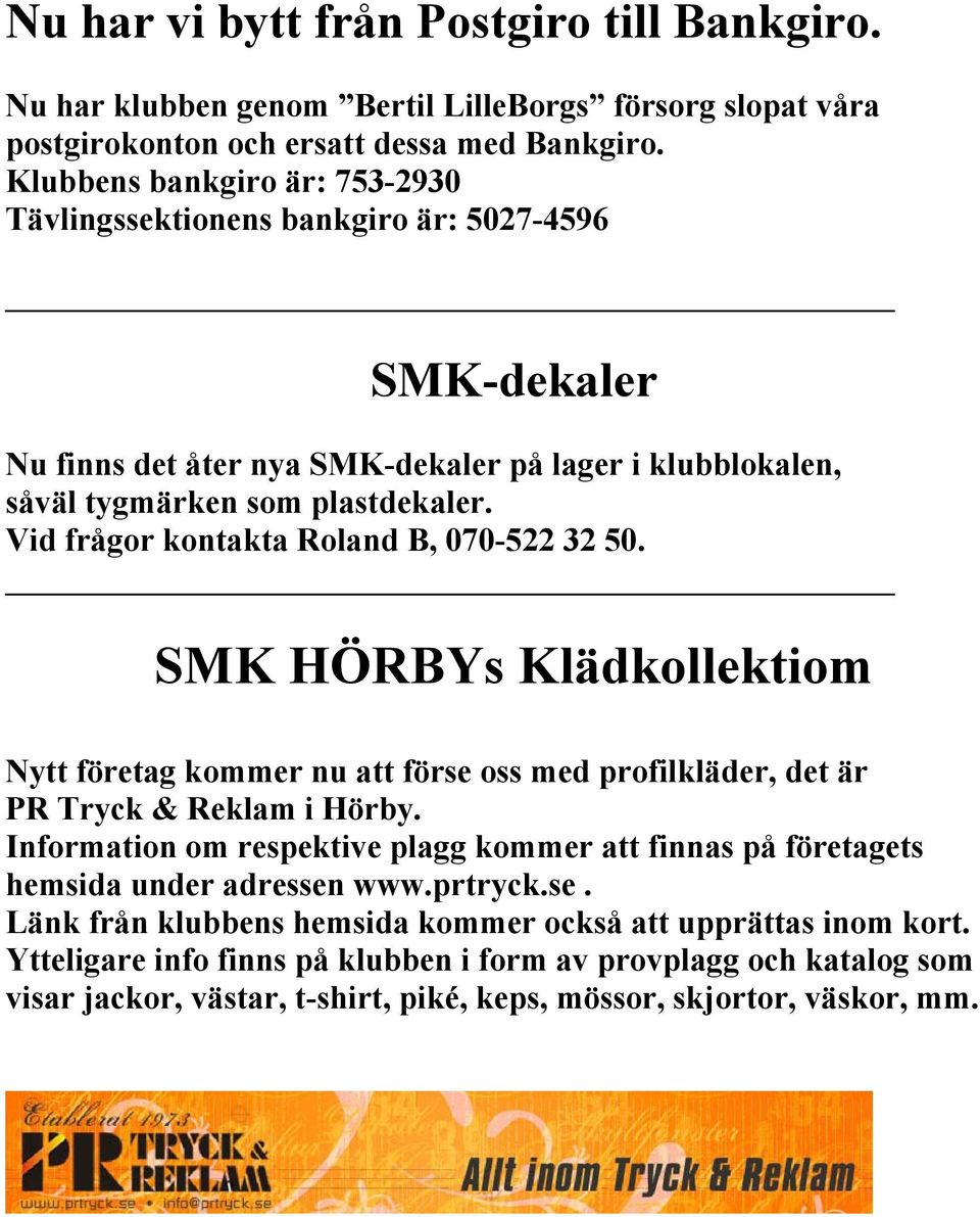 Vid frågor kontakta Roland B, 070-522 32 50. SMK HÖRBYs Klädkollektiom Nytt företag kommer nu att förse oss med profilkläder, det är PR Tryck & Reklam i Hörby.