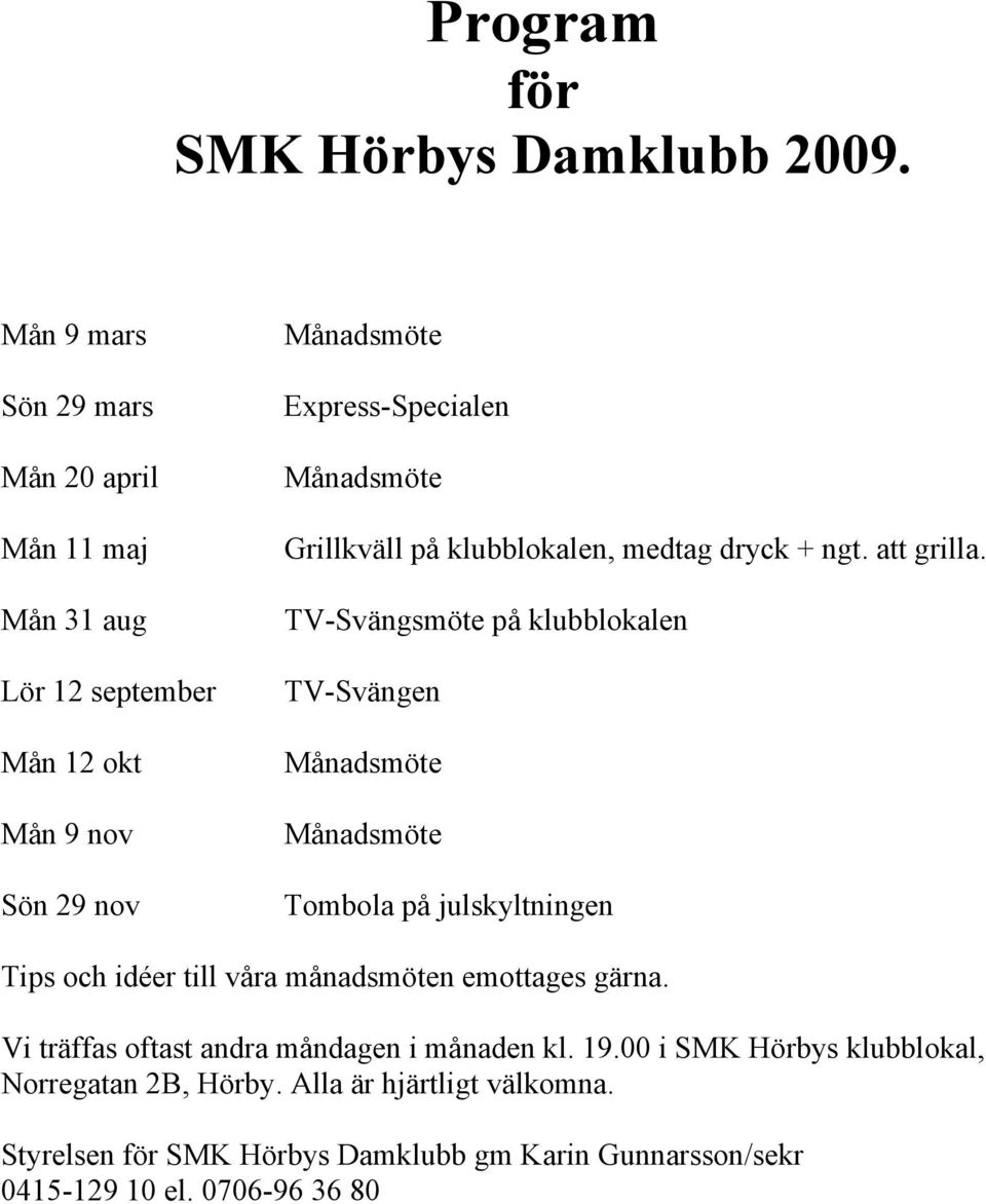 Grillkväll på klubblokalen, medtag dryck + ngt. att grilla.