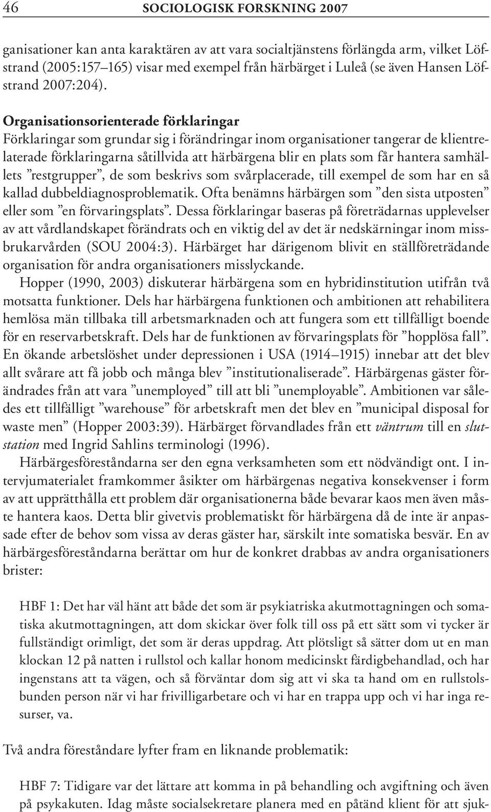 Organisationsorienterade förklaringar Förklaringar som grundar sig i förändringar inom organisationer tangerar de klientrelaterade förklaringarna såtillvida att härbärgena blir en plats som får