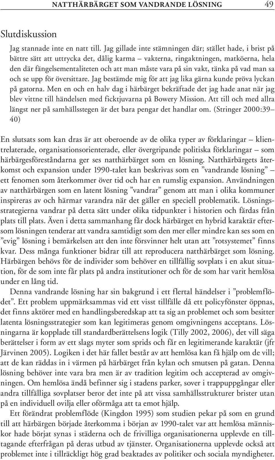 vakt, tänka på vad man sa och se upp för översittare. Jag bestämde mig för att jag lika gärna kunde pröva lyckan på gatorna.