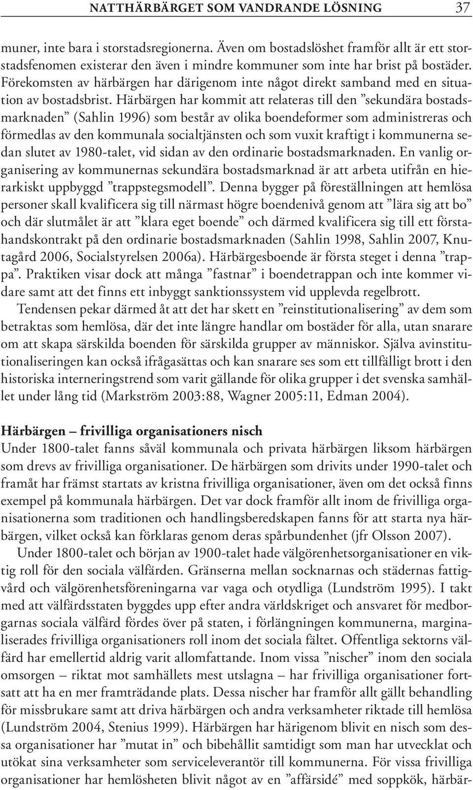 Förekomsten av härbärgen har därigenom inte något direkt samband med en situation av bostadsbrist.