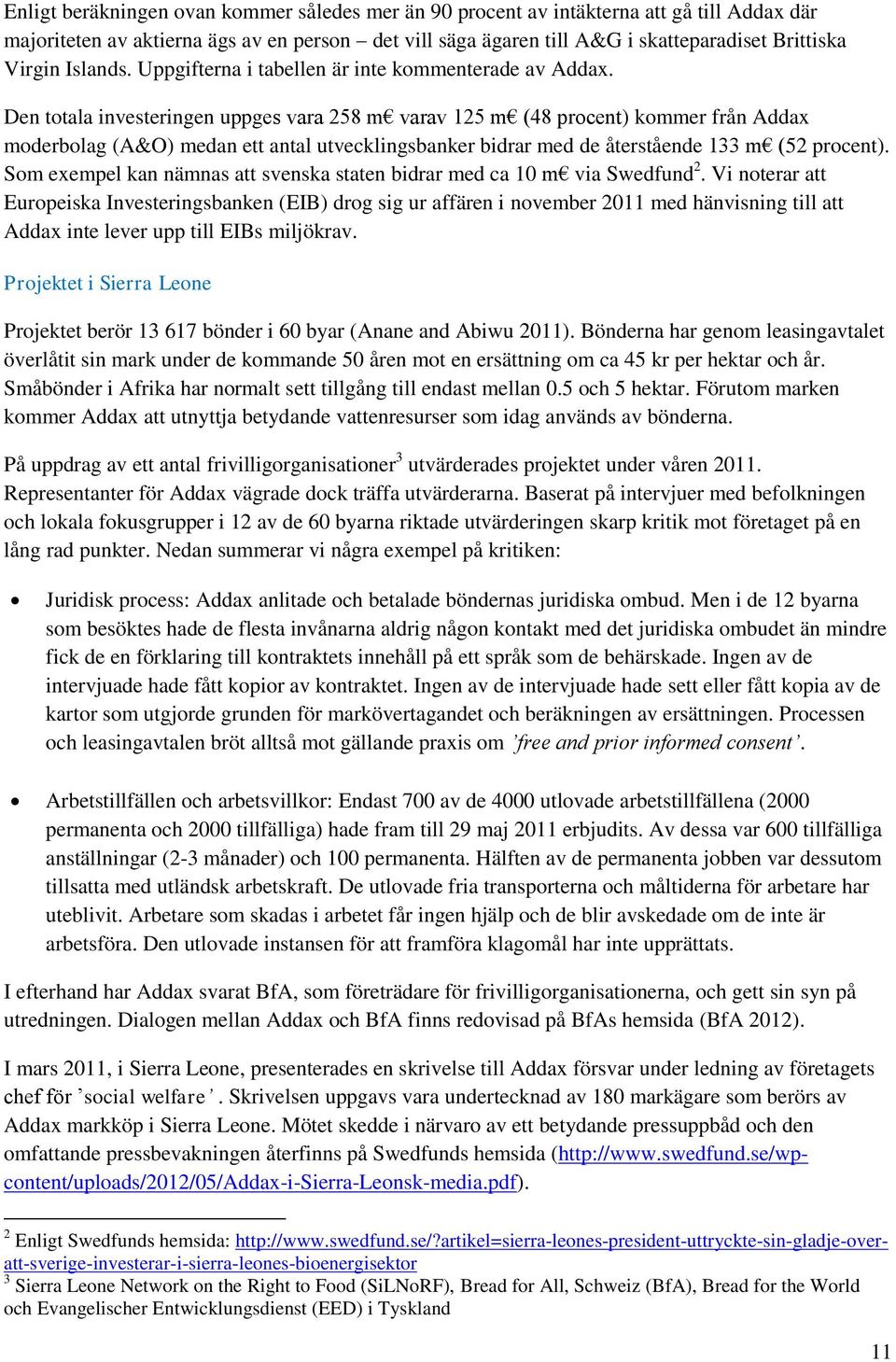 Den totala investeringen uppges vara 258 m varav 125 m (48 procent) kommer från Addax moderbolag (A&O) medan ett antal utvecklingsbanker bidrar med de återstående 133 m (52 procent).