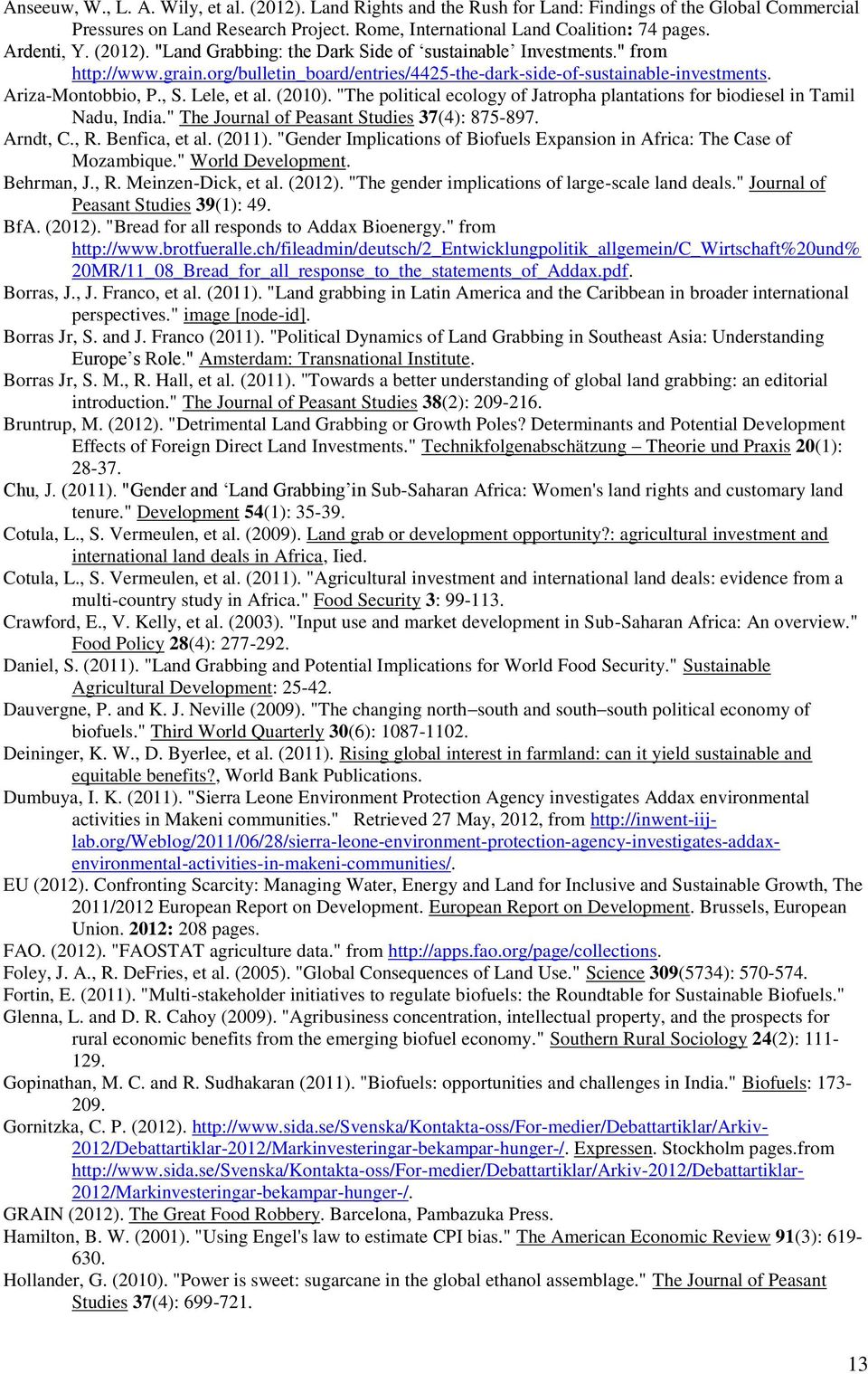 Lele, et al. (2010). "The political ecology of Jatropha plantations for biodiesel in Tamil Nadu, India." The Journal of Peasant Studies 37(4): 875-897. Arndt, C., R. Benfica, et al. (2011).