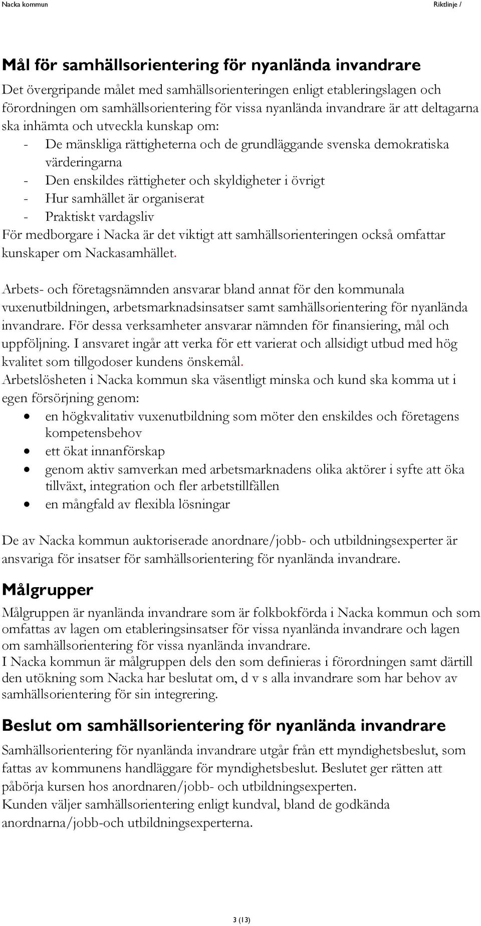 samhället är organiserat - Praktiskt vardagsliv För medborgare i Nacka är det viktigt att samhällsorienteringen också omfattar kunskaper om Nackasamhället.