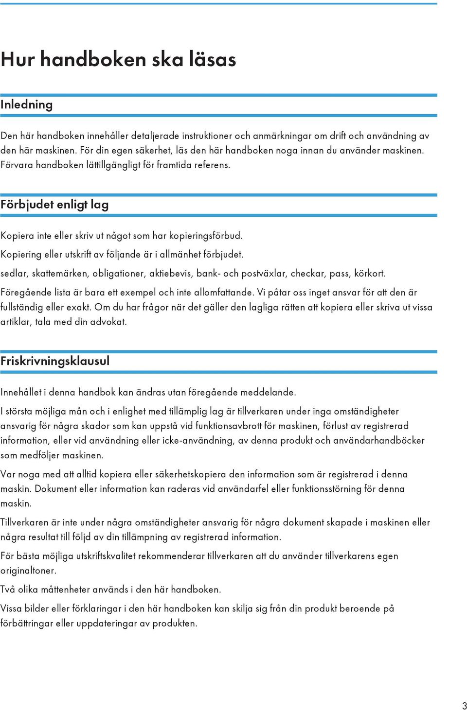 Förbjudet enligt lag Kopiera inte eller skriv ut något som har kopieringsförbud. Kopiering eller utskrift av följande är i allmänhet förbjudet.