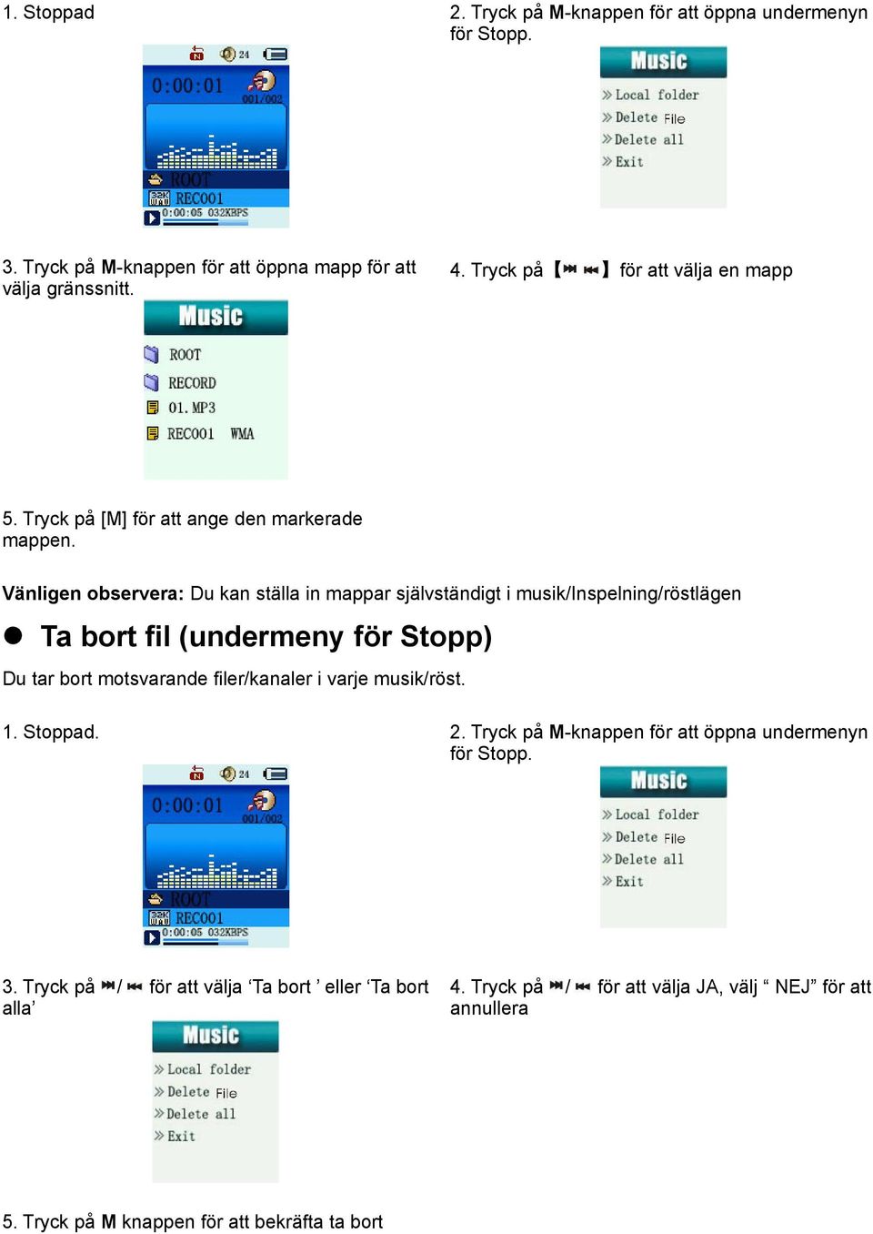 Vänligen observera: Du kan ställa in mappar självständigt i musik/inspelning/röstlägen Ta bort fil (undermeny för Stopp) Du tar bort motsvarande