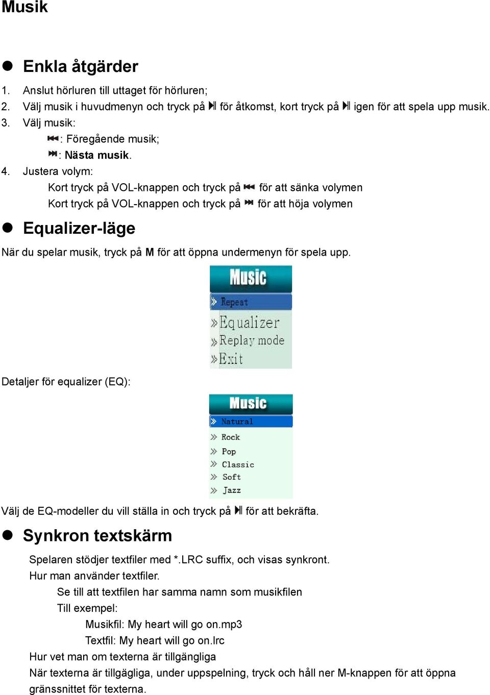 Justera volym: Kort tryck på VOL-knappen och tryck på för att sänka volymen Kort tryck på VOL-knappen och tryck på för att höja volymen Equalizer-läge När du spelar musik, tryck på M för att öppna