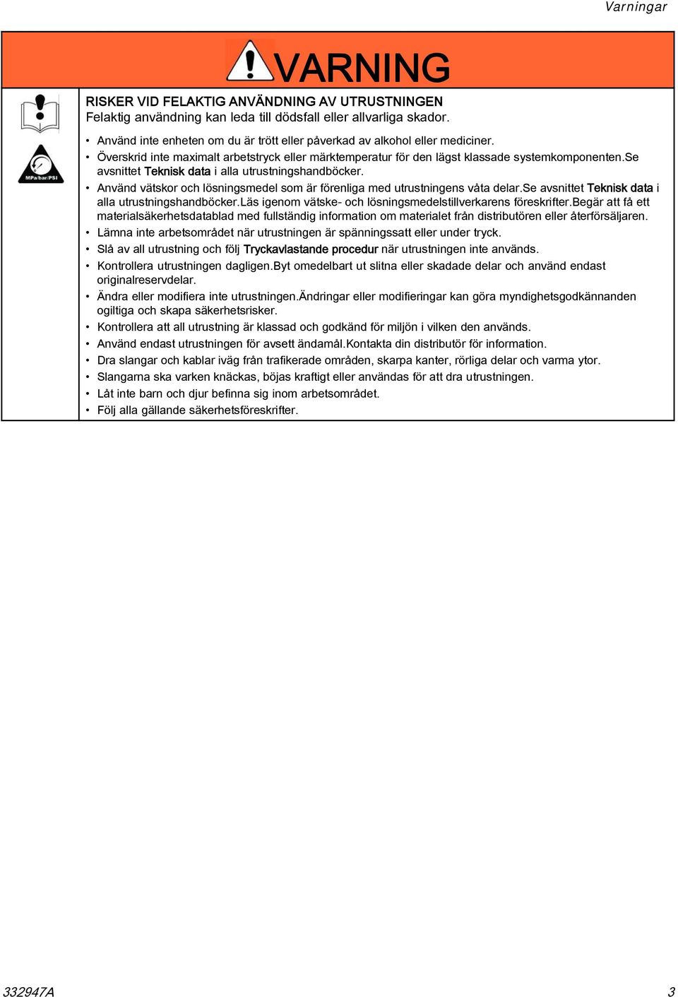se avsnittet Teknisk data i alla utrustningshandböcker. Använd vätskor och lösningsmedel som är förenliga med utrustningens våta delar.seavsnittetteknisk data i alla utrustningshandböcker.