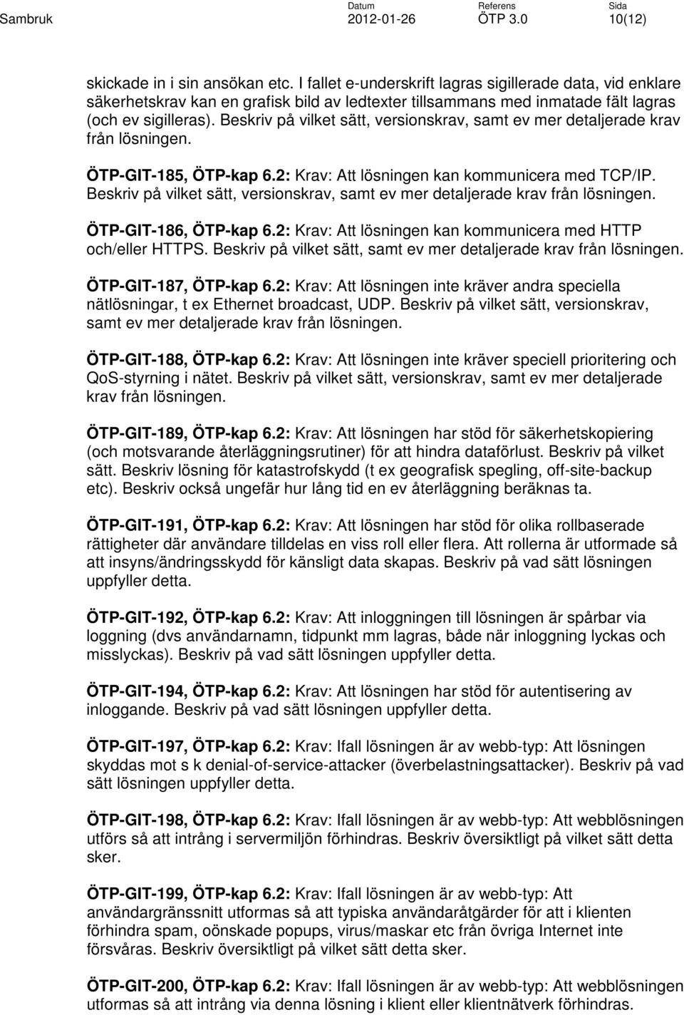 Beskriv på vilket sätt, versionskrav, samt ev mer detaljerade krav från lösningen. ÖTP-GIT-185, ÖTP-kap 6.2: Krav: Att lösningen kan kommunicera med TCP/IP.