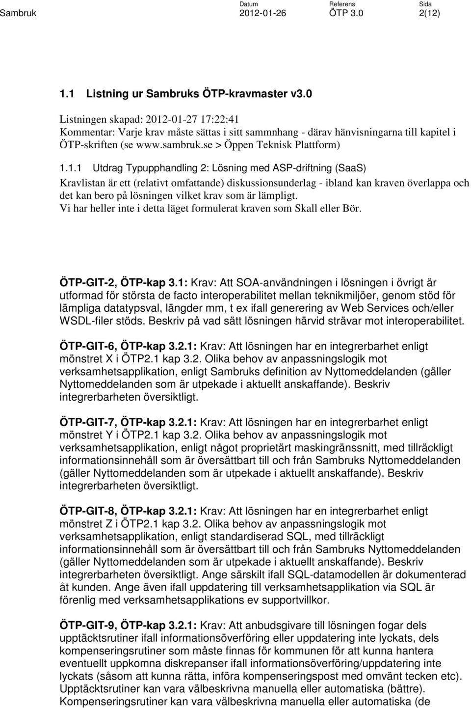 -01-27 17:22:41 Kommentar: Varje krav måste sättas i sitt sammnhang - därav hänvisningarna till kapitel i ÖTP-skriften (se www.sambruk.se > Öppen Teknisk Plattform) 1.1.1 Utdrag Typupphandling 2: