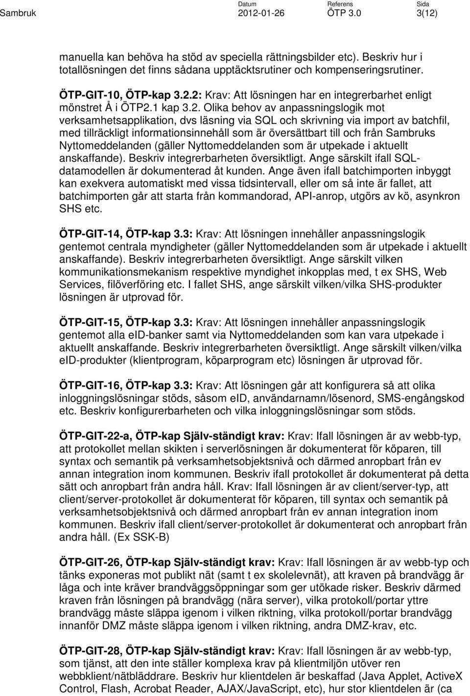 Olika behov av anpassningslogik mot verksamhetsapplikation, dvs läsning via SQL och skrivning via import av batchfil, med tillräckligt informationsinnehåll som är översättbart till och från Sambruks