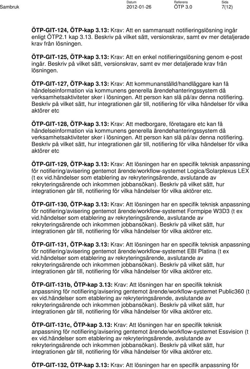 13: Krav: Att kommunanställd/handläggare kan få händelseinformation via kommunens generella ärendehanteringssystem då verksamhetsaktiviteter sker i lösningen.