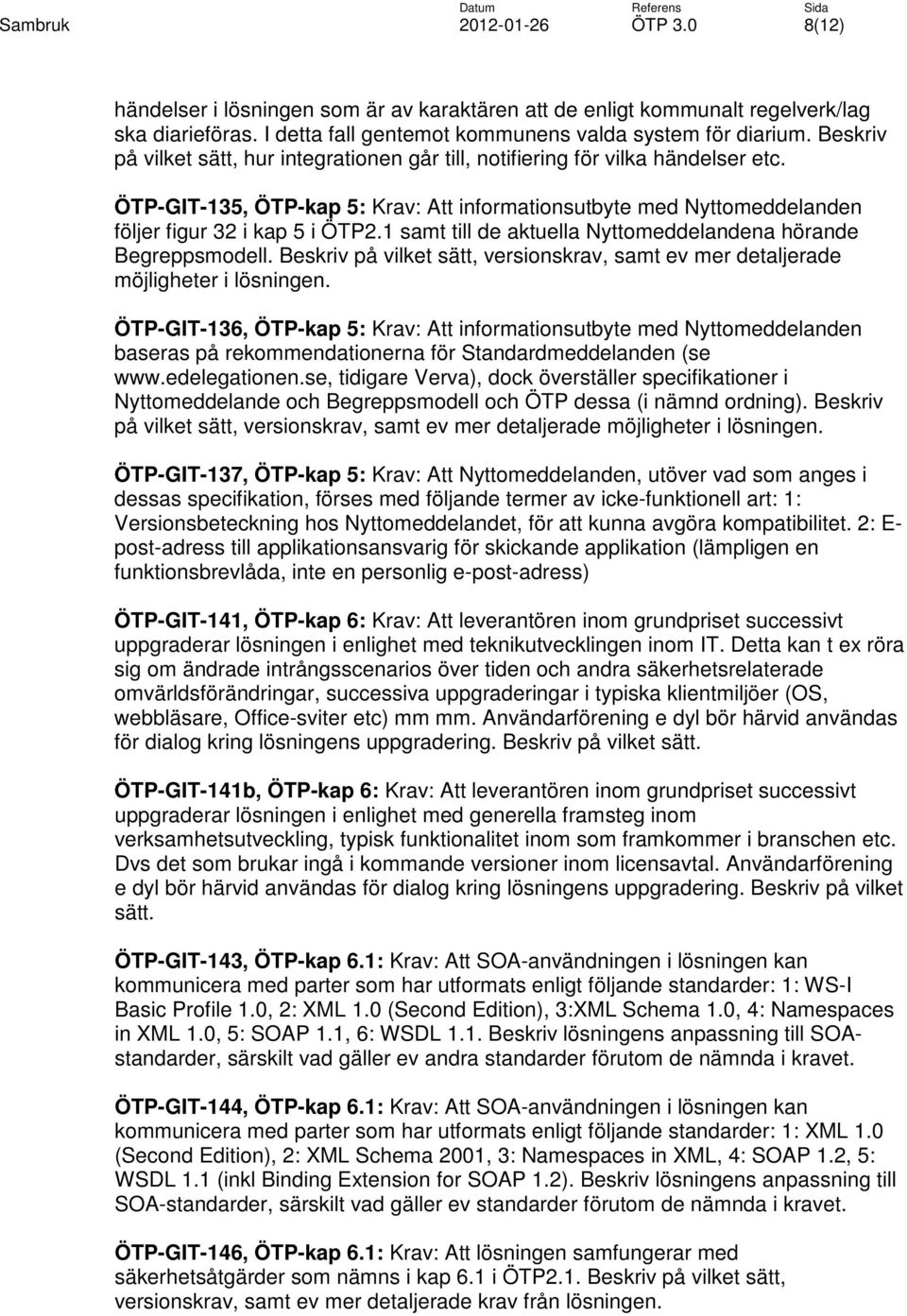 1 samt till de aktuella Nyttomeddelandena hörande Begreppsmodell. Beskriv på vilket sätt, versionskrav, samt ev mer detaljerade möjligheter i lösningen.