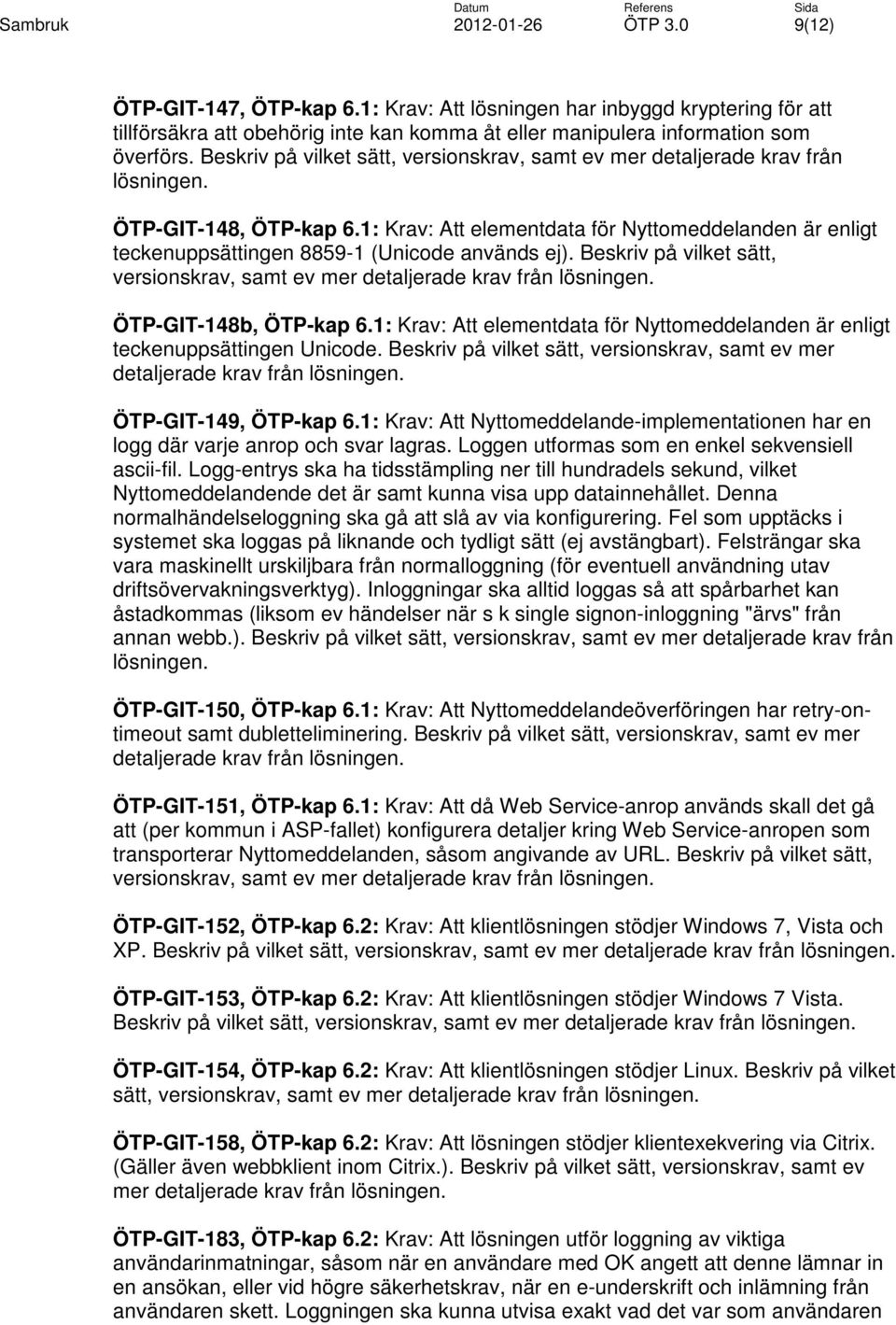 1: Krav: Att elementdata för Nyttomeddelanden är enligt teckenuppsättingen 8859-1 (Unicode används ej). Beskriv på vilket sätt, versionskrav, samt ev mer detaljerade krav från lösningen.