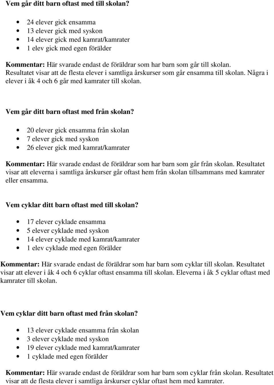 Resultatet visar att de flesta elever i samtliga årskurser som går ensamma till skolan. Några i elever i åk 4 och 6 går med kamrater till skolan. Vem går ditt barn oftast med från skolan?