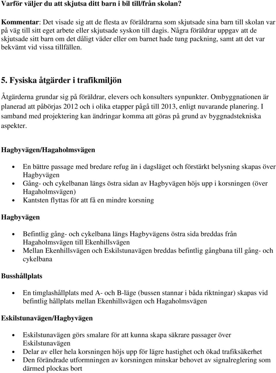 Några föräldrar uppgav att de skjutsade sitt barn om det dåligt väder eller om barnet hade tung packning, samt att det var bekvämt vid vissa tillfällen. 5.