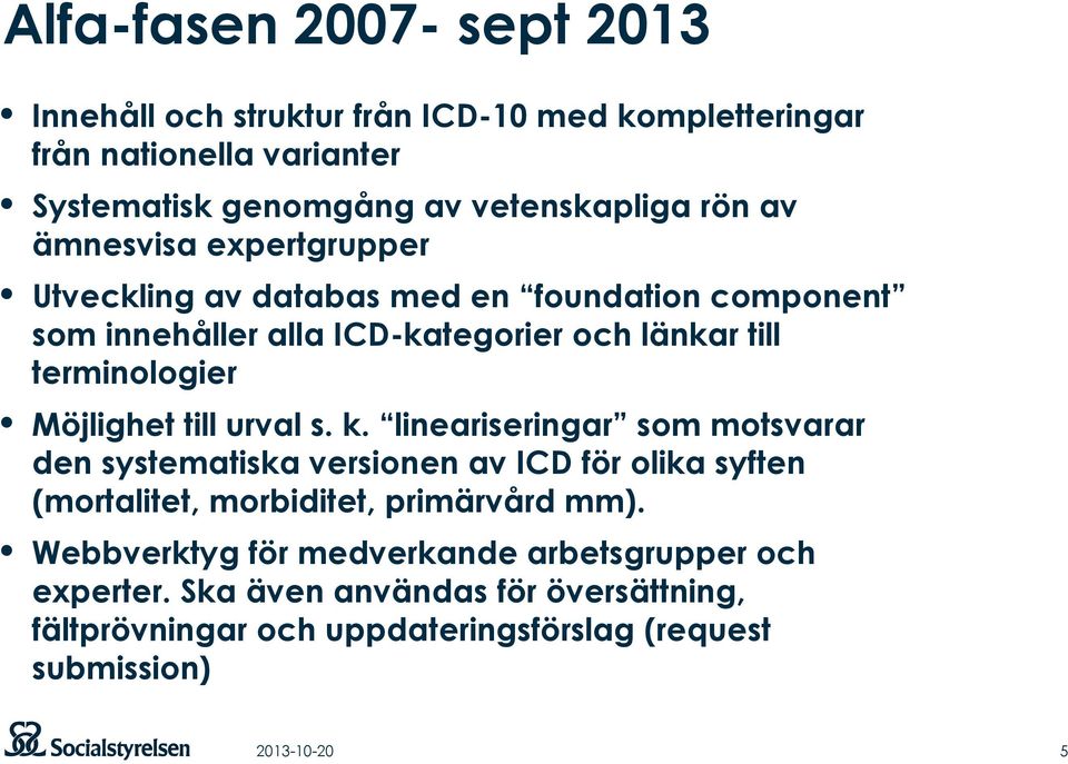 till urval s. k. lineariseringar som motsvarar den systematiska versionen av ICD för olika syften (mortalitet, morbiditet, primärvård mm).