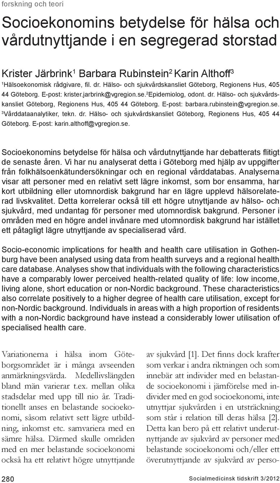 Hälso- och sjukvårdskansliet Göteborg, Regionens Hus, 405 44 Göteborg. E-post: barbara.rubinstein@vgregion.se. 3 Vårddataanalytiker, tekn. dr.