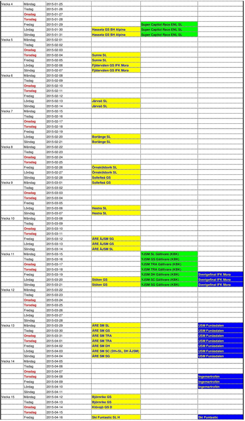 Fjätervålen GS IFK Mora Söndag 2015-02-07 Fjätervålen GS IFK Mora Vecka 6 Måndag 2015-02-08 Tisdag 2015-02-09 Onsdag 2015-02-10 Torsdag 2015-02-11 Fredag 2015-02-12 Lördag 2015-02-13 Järvsö SL Söndag